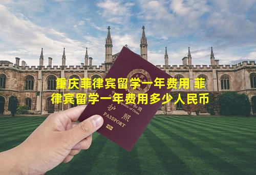 重庆菲律宾留学一年费用 菲律宾留学一年费用多少人民币